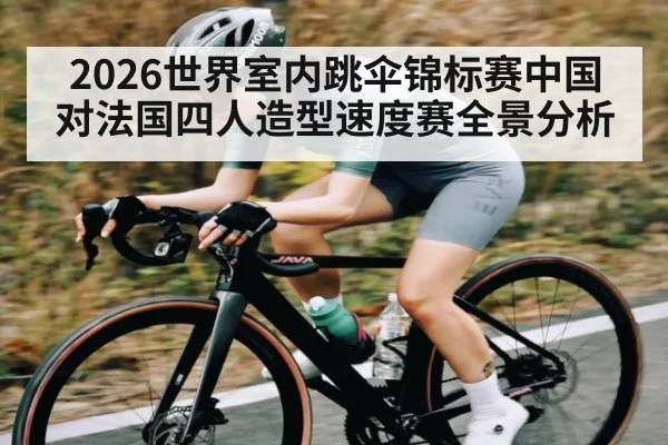 2026世界室内跳伞锦标赛中国对法国四人造型速度赛全景分析